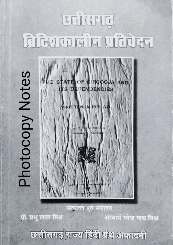 छत्तीसगढ़ ब्रिटिशकालीन प्रतिवेदन (सरगुजा राज्य और उसके अधीनस्थों पर एक प्रतिवेदन सन 1818 |  छत्तीसगढ़ सुबा या प्रांत पर प्रतिवेदन सन 1820 |मध्ययुगीन छत्तीसगढ़ में राजपूत राज्यों की क्षेत्रीय प्रशासनिक व्यवस्था सन 1919) | छत्तीसगढ़ राज्य हिंदी ग्रंथ अकादमी (Photocopy notes)