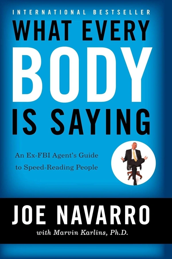 Joe Navarro What Every Body is Saying : An Ex-FBI Agent's Guide to Speed-Reading People