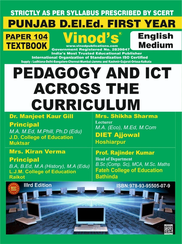 Vinod 104 (E) Book - Pedagogy and ICT Across the Curriculum English Medium (Normal Size Edition) 1st Year Book PUNJAB D.El.Ed / E.T.T. - VINOD PUBLICATIONS ; CALL 9218219218 - 978-93-95505-07-9, Mrs. Kiran Verma Principal LJM College of Education Raikot, Dr. Majeet Kaur Gill Assistant Professor JD College of Education Muktsar, Mrs. Shikha Sharma Lecturer DIET Ajjowal Hoshiarpur, Prof. Rajinder Kumar Head of Department Fateh College of Education Bathinda