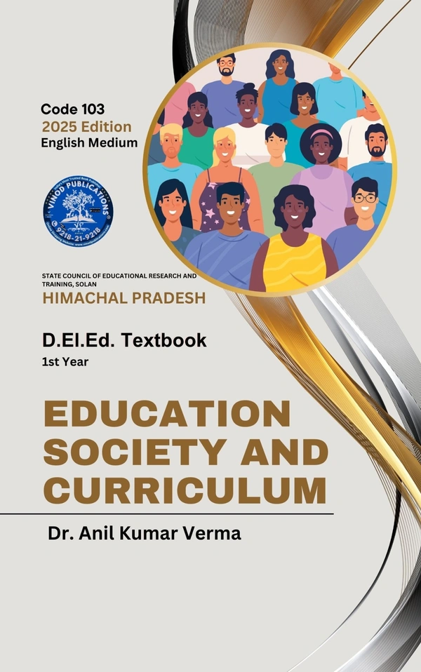 Vinod Publications 103 Education Society and Curriculum (Code 103) Himachal D.El.Ed. 1st Year (English Medium) Vinod Publications - Dr. Anil Kumar Verma