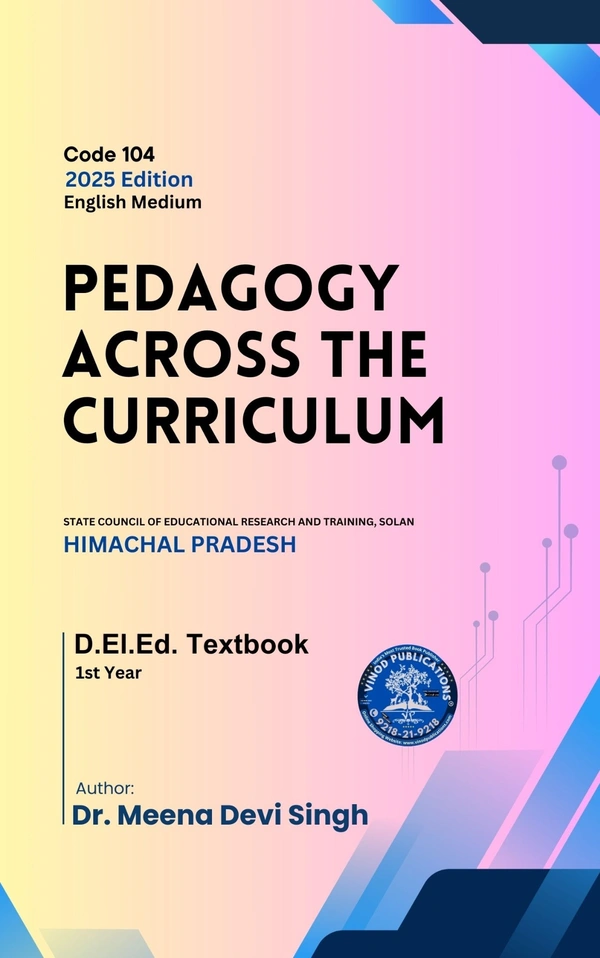 Vinod Publications 104 Pedagogy Across the Curriculum (Code 104) Himachal D.El.Ed. 1st Year (English Medium) Vinod Publications - Dr. Meena Devi Singh