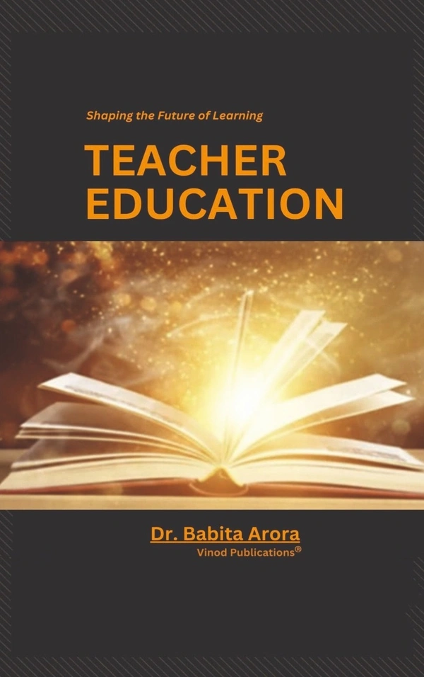 Vinod Publications Teacher Education - Shaping the future of learning - Dr. Babita Arora - M.A, M.Ed, UGC (NET)  Ph.D in Education (Principal) Adarsh Memorial College for Women, Abohar, 978-93-95505-83-3