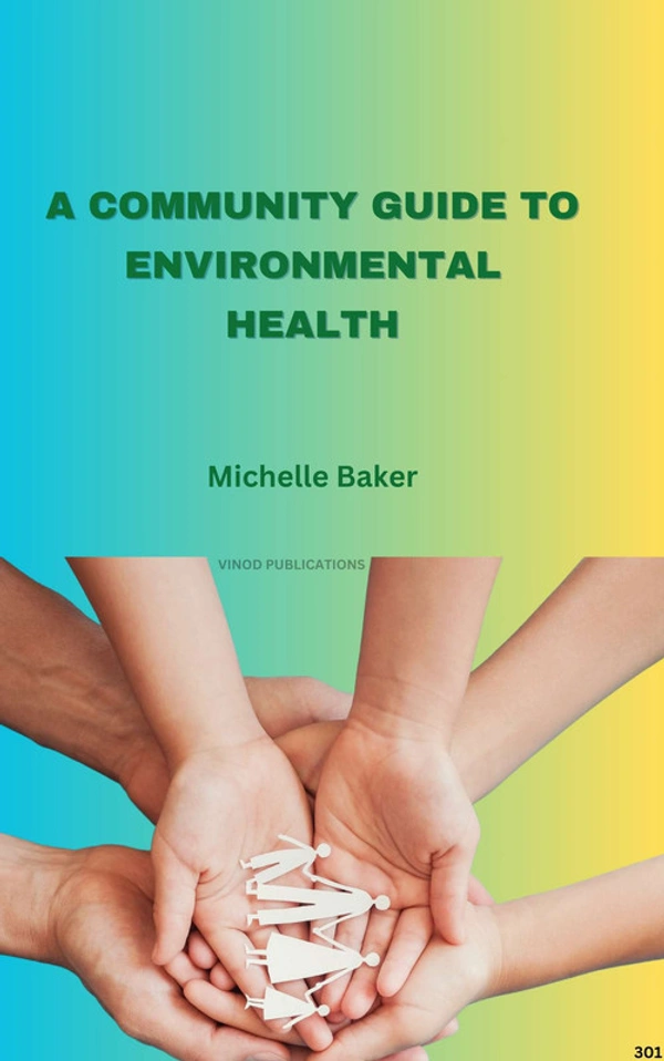 Vinod Publications A COMMUNITY GUIDE TO ENVIRONMENTAL HEALTH (C301) BOOK by Michelle Baker - Michelle Baker