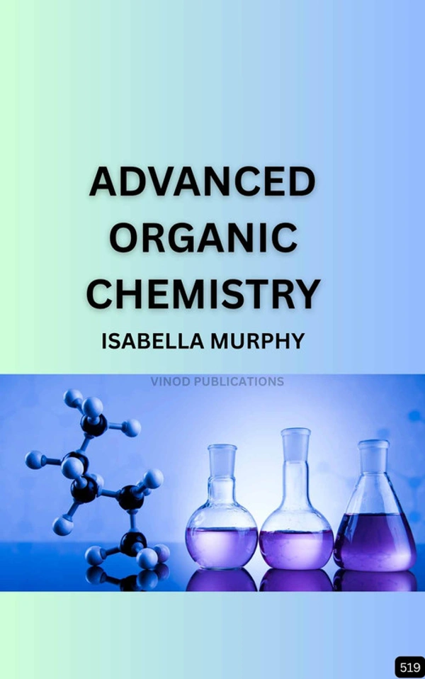 Vinod Publications ADVANCED ORGANIC CHEMISTRY (Z-519) BOOK by Isabella Murphy - Isabella Murphy