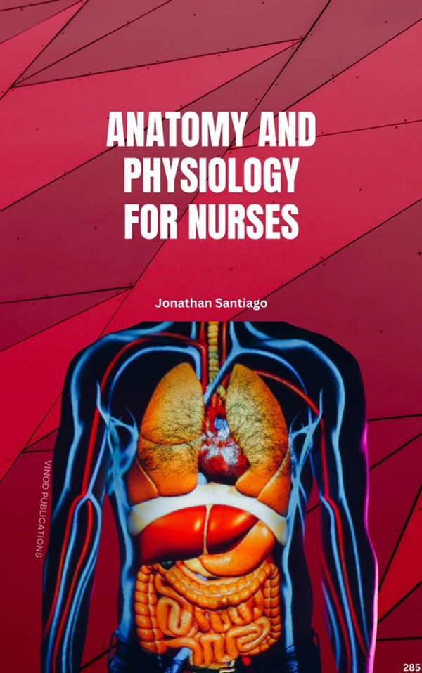 Vinod Publications ANATOMY AND PHYSIOLOGY FOR NURSES (C285) BOOK by Jonathan Santiago - Jonathan Santiago