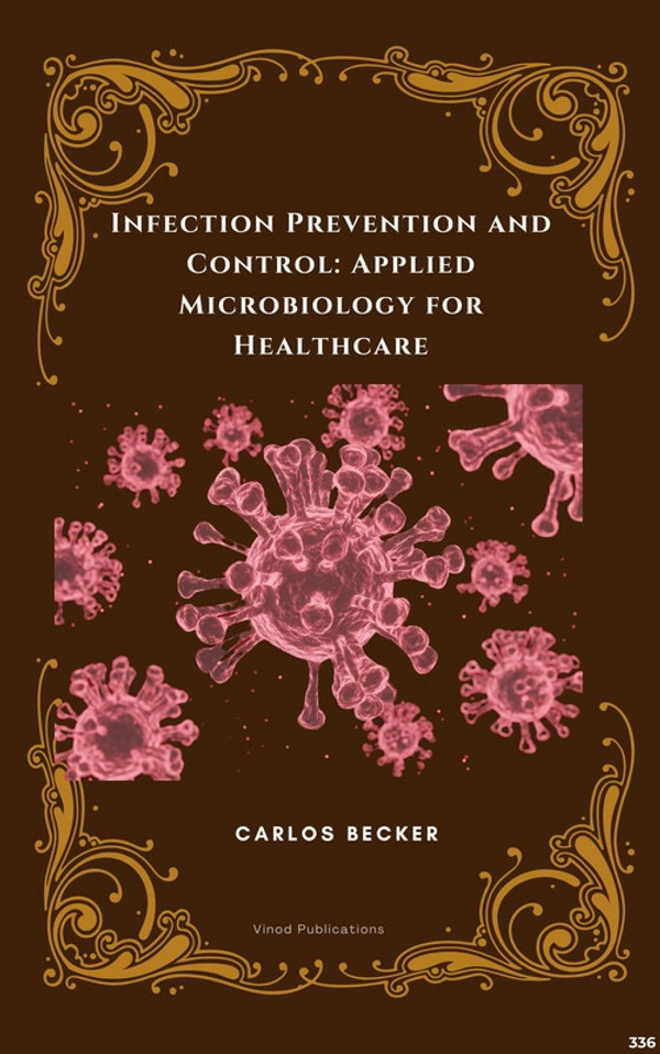 Vinod Publications INFECTION PREVENTION AND CONTROL: APPLIED MICROBIOLOGY FOR HEALTHCARE (C336) BOOK by Carlos Becker - Carlos Becker