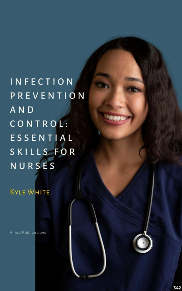 Vinod Publications INFECTION PREVENTION AND CONTROL: ESSENTIAL SKILLS FOR NURSES (C342) BOOK by Kyle White - Kyle White