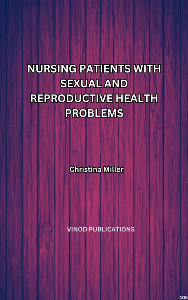Vinod Publications NURSING PATIENTS WITH SEXUAL AND REPRODUCTIVE HEALTH PROBLEMS (C405) BOOK by Christina Miller - Christina Miller