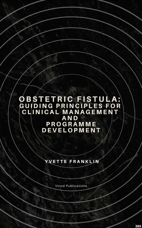 Vinod Publications OBSTETRIC FISTULA: GUIDING PRINCIPLES FOR CLINICAL MANAGEMENT AND PROGRAMME DEVELOPMENT (C385) BOOK by Yvette Franklin - Yvette Franklin