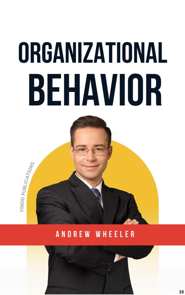 Vinod Publications ORGANIZATIONAL BEHAVIOR (C15) - Andrew Wheeler
