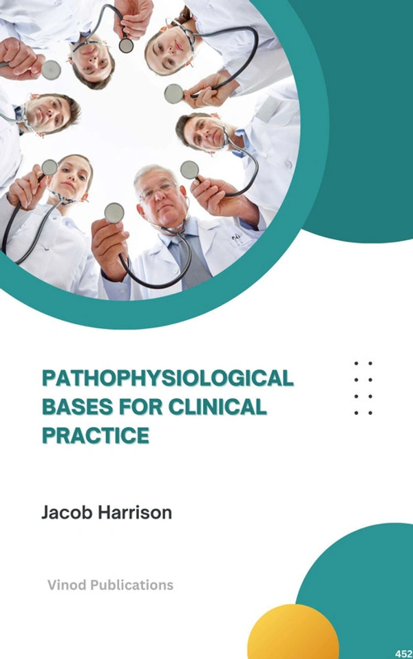 Vinod Publications PATHOPHYSIOLOGICAL BASES FOR CLINICAL PRACTICE (C452) BOOK by Jacob Harrison - Jacob Harrison