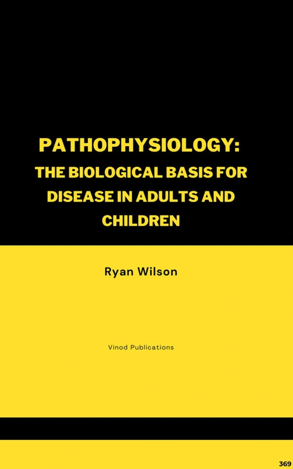 Vinod Publications PATHOPHYSIOLOGY: THE BIOLOGICAL BASIS FOR DISEASE IN ADULTS AND CHILDREN (C369) BOOK by Ryan Wilson - Ryan Wilson