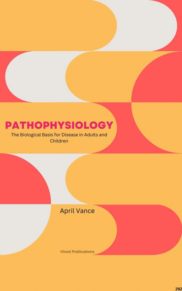 Vinod Publications PATHOPHYSIOLOGY: THE BIOLOGICAL BASIS FOR DISEASE IN ADULTS AND CHILDREN (C292) BOOK by April Vance - April Vance