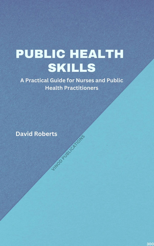 Vinod Publications PUBLIC HEALTH SKILLS: A PRACTICAL GUIDE FOR NURSES AND PUBLIC HEALTH PRACTITIONERS (C300) BOOK by David Roberts - David Roberts
