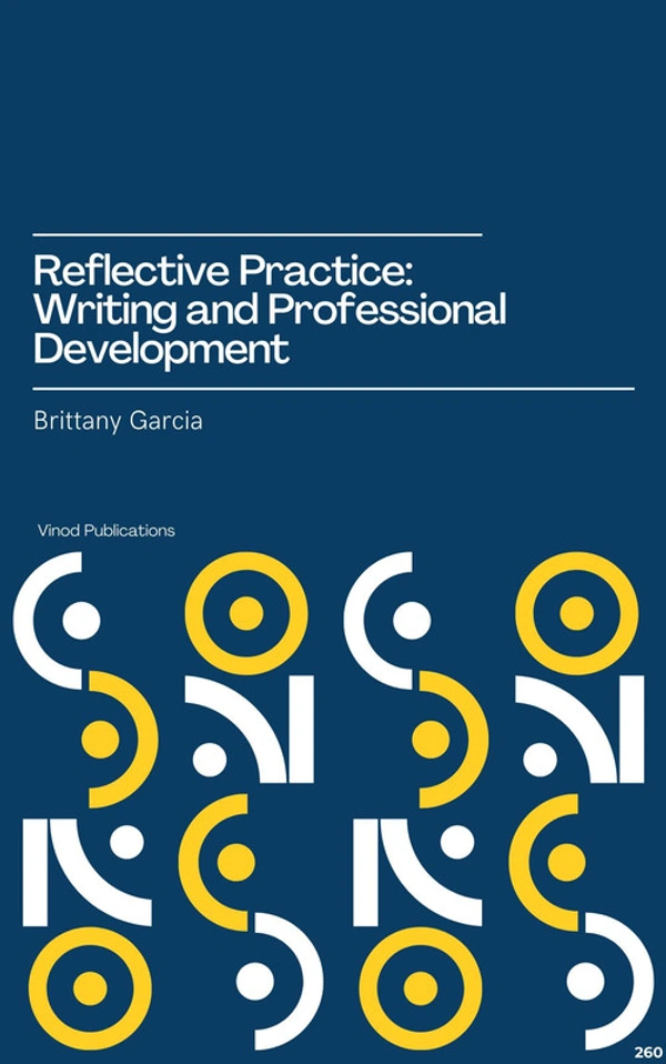 Vinod Publications REFLECTIVE PRACTICE: WRITING AND PROFESSIONAL DEVELOPMENT (C260) BOOK by Brittany Garcia - Brittany Garcia