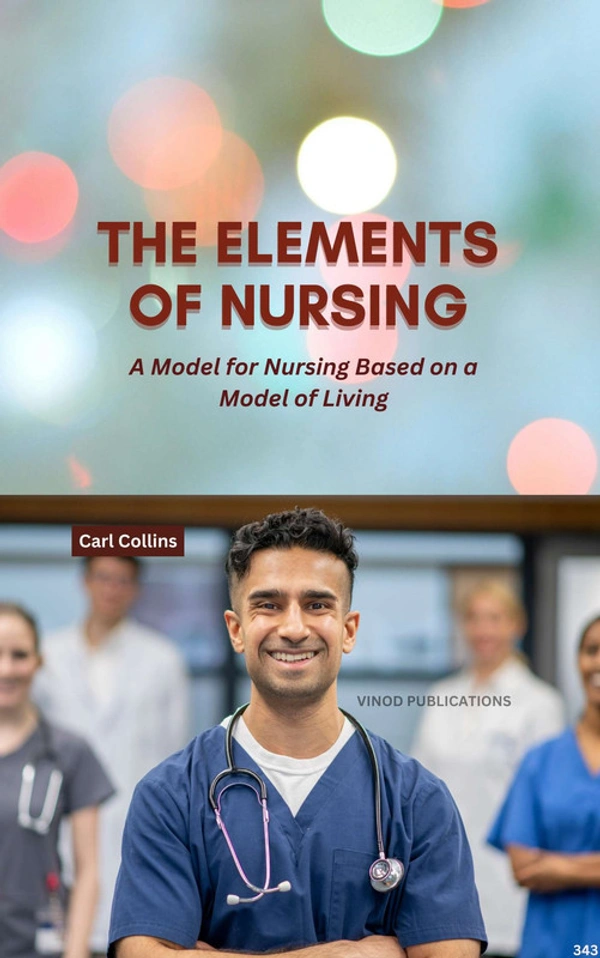 Vinod Publications THE ELEMENTS OF NURSING: A MODEL FOR NURSING BASED ON A MODEL OF LIVING (C343) BOOK by Carl Collins - Carl Collins