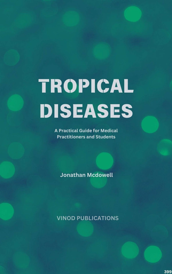 Vinod Publications TROPICAL DISEASES: A PRACTICAL GUIDE FOR MEDICAL PRACTITIONERS AND STUDENTS (C399) BOOK by Jonathan Mcdowell - Jonathan Mcdowell