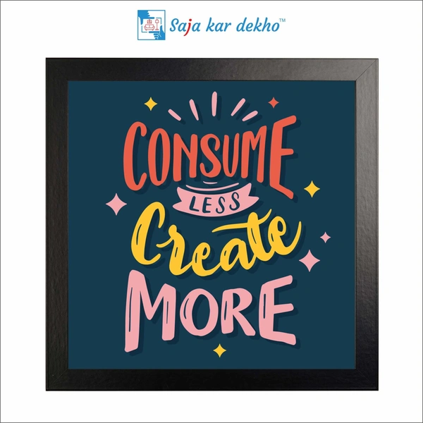 SAJA KAR DEKHO Consume Less Create More Motivation Quotes High Quality Weather Resistant HD Wall Frame | 12 x 12 inch | - 12 X 12 inch