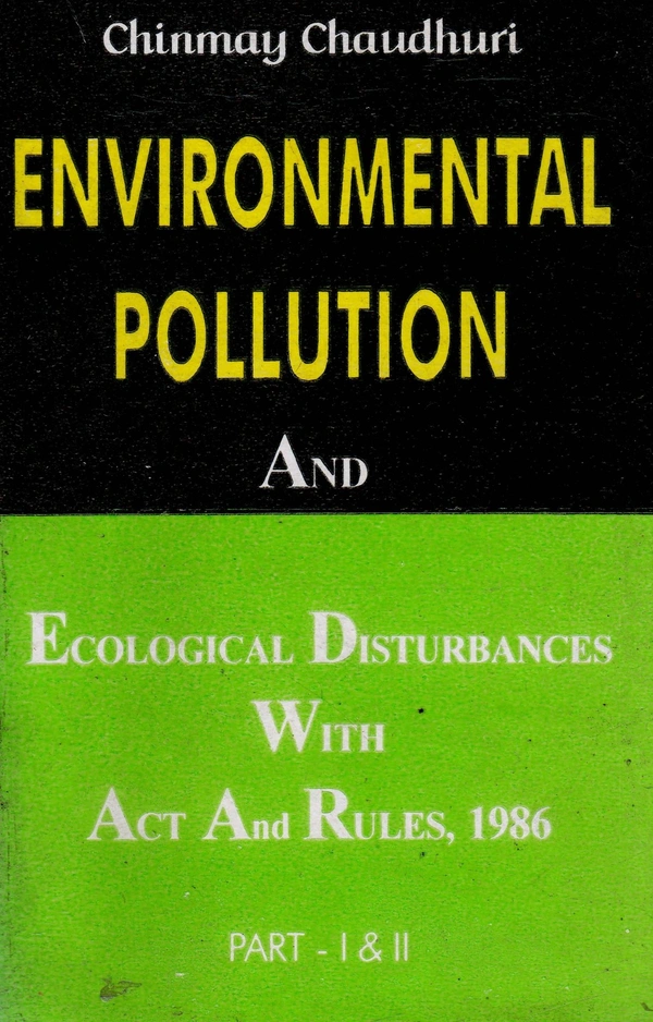 Chinmoy Chowdhuri Environmental Pollution And Ecological Disturbances With Act And Rules 1986