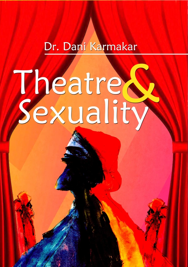 Dr. Dani Karmakar Theatre & Sexuality (ISBN: 978-81-959319-6-5)