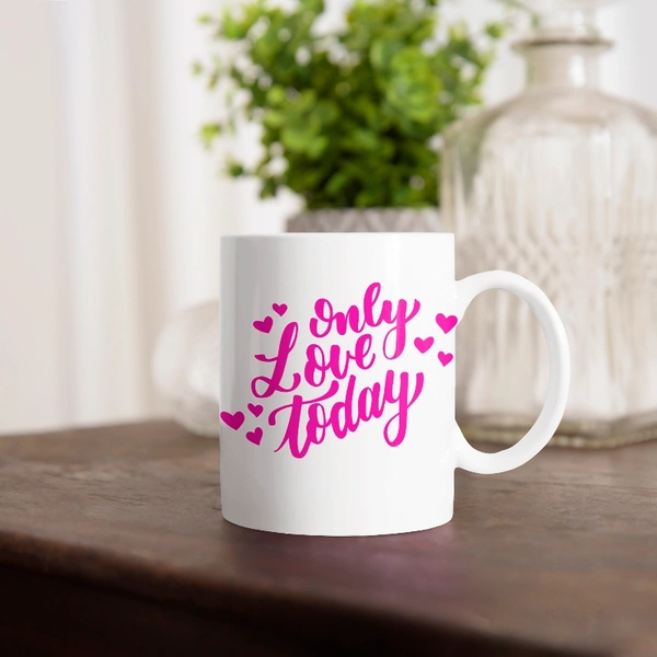 Fancy Mug Only Love Today. Love Mug Design. - 350ml, white, ceramic