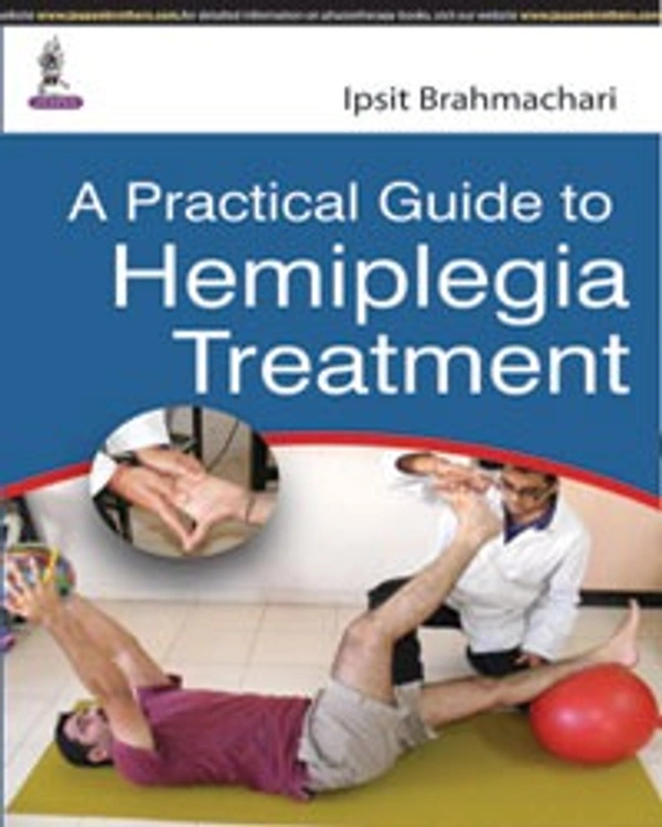 A PRACTICAL GUIDE TO HEMIPLEGIA TREATMENT - 9789351524120, IPSIT BRAHMACHARI, JAYPEE, PAPERBACK