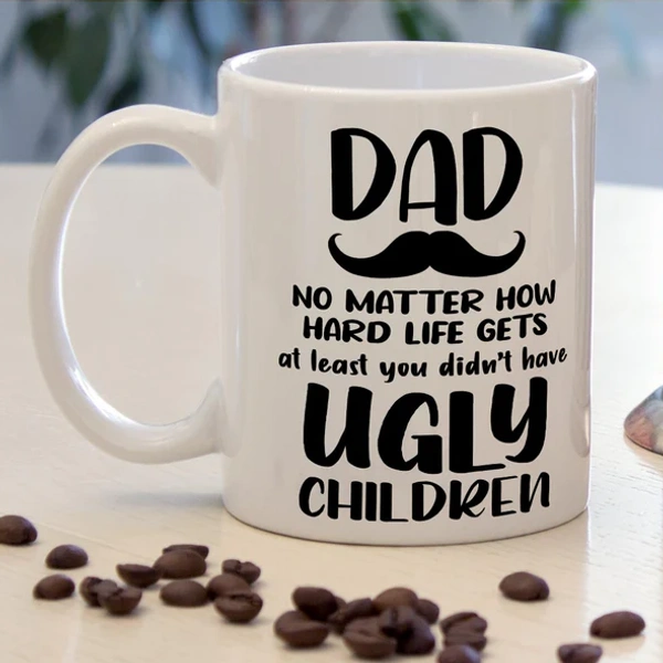 Dad You Didn't Have Ugly Children Coffee Mug